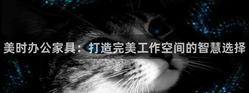 龙八国际手机版：美时办公家具：打造完美工作空间的智慧选择